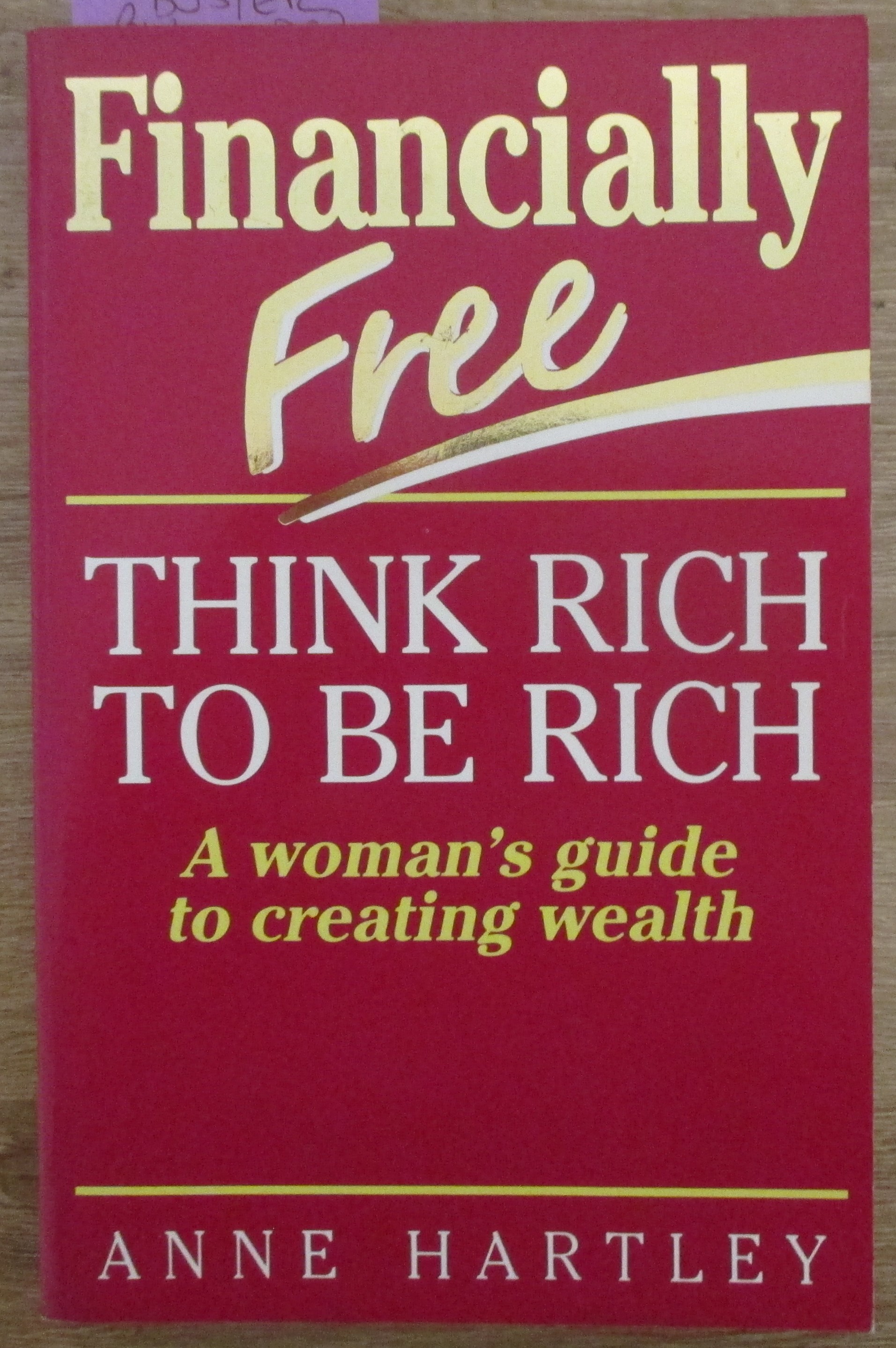 Financially Free: Think Rich to be Rich: A Woman's Guide to Creating Wealth