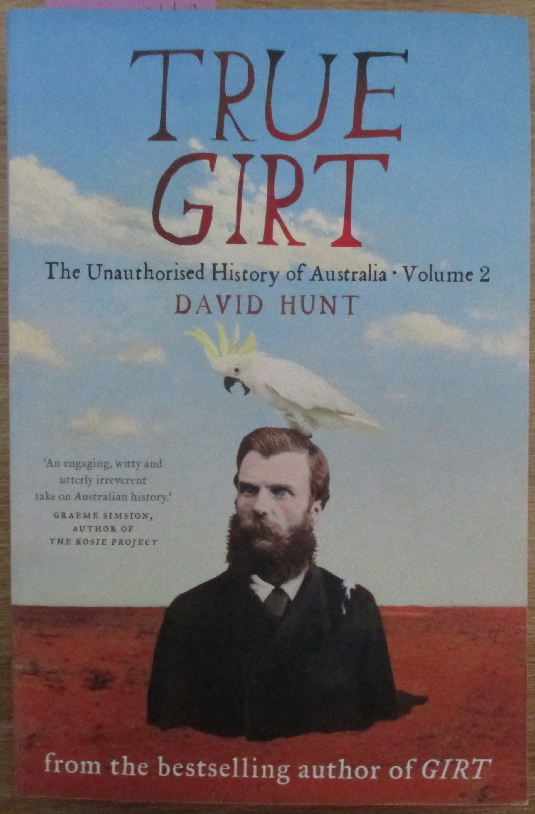 True Girt: The Unauthorised History of Australia (Vol 2)
